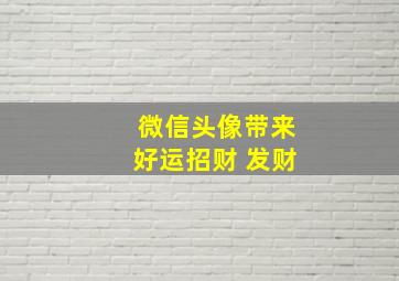 微信头像带来好运招财 发财